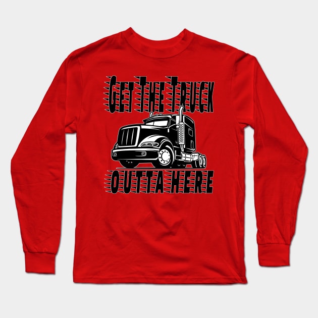 Get the Truck Outta Here Long Sleeve T-Shirt by Inspire Yourself